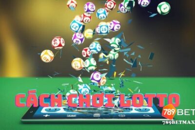 Cách chơi Lotto luôn thắng tại mọi sòng bạc trực tuyến 2022